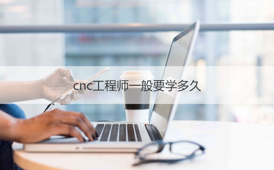 桂林数控工程师应该去哪里找工作      cnc工程师一般要学多久
